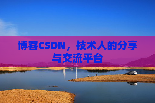 博客CSDN，技术人的分享与交流平台